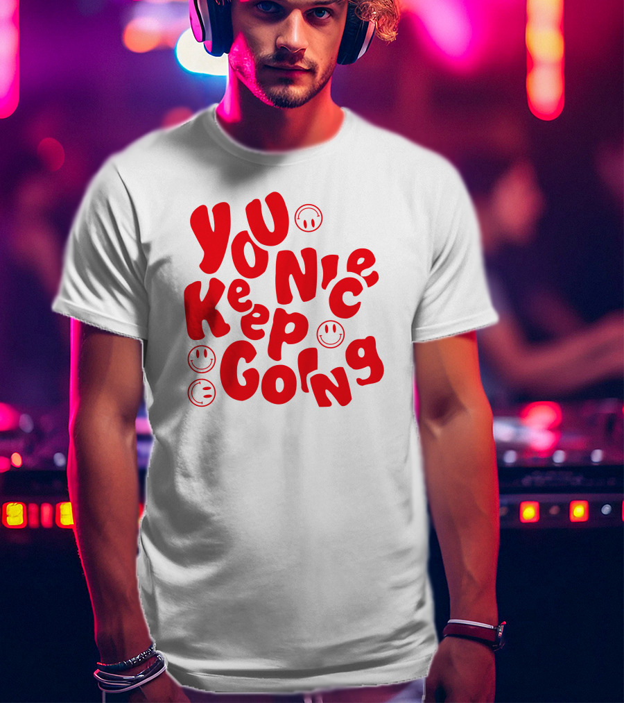 You Nice Keep Going Smiley Faces T-Shirt