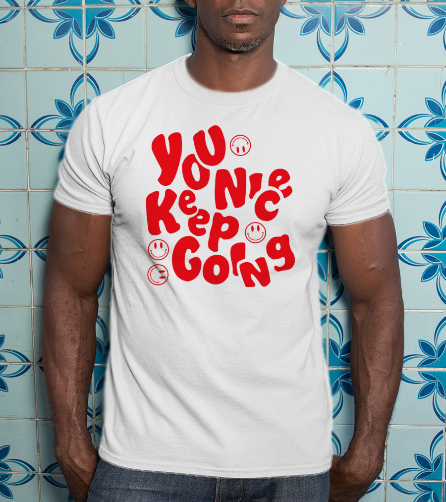You Nice Keep Going Smiley Faces T-Shirt