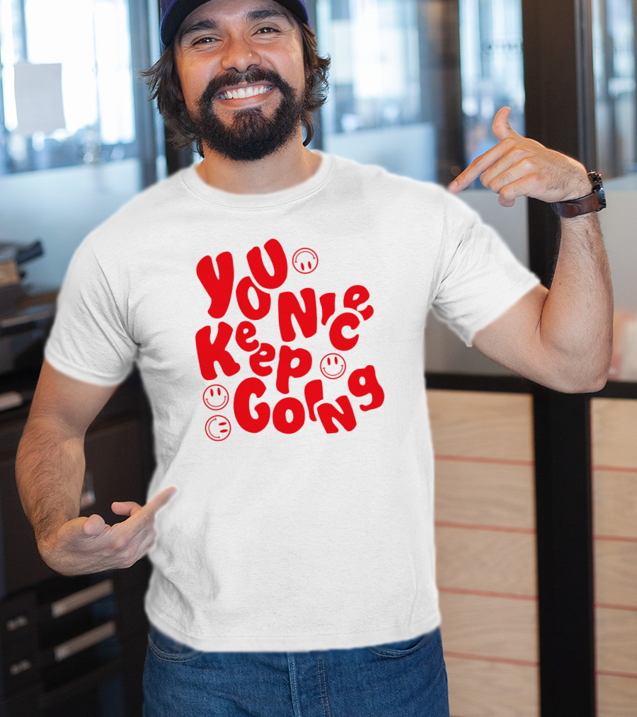 You Nice Keep Going Smiley Faces T-Shirt