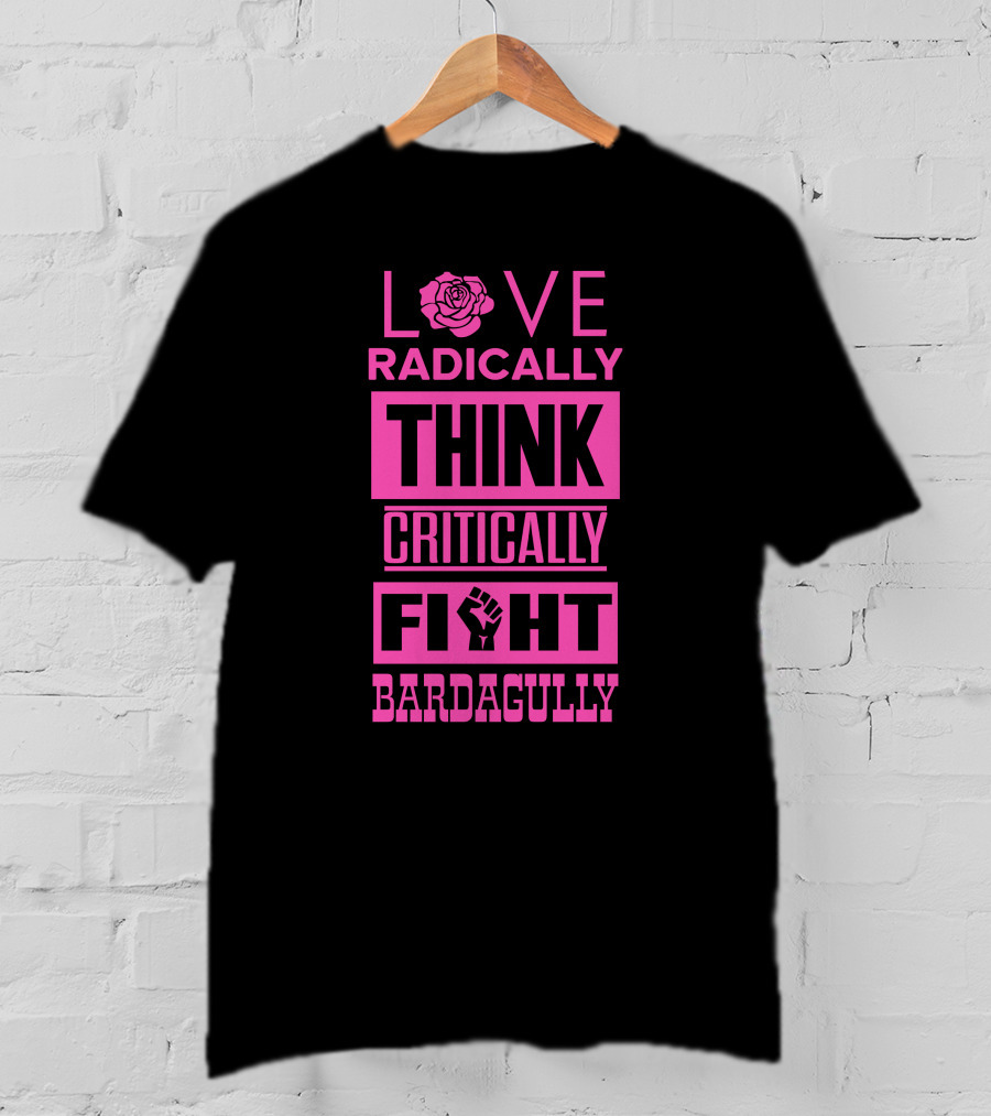 Love Radically Rose Think Critically Fight Bardagully Fist T-Shirt