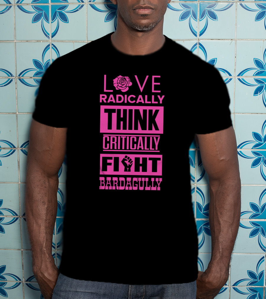 Love Radically Rose Think Critically Fight Bardagully Fist T-Shirt
