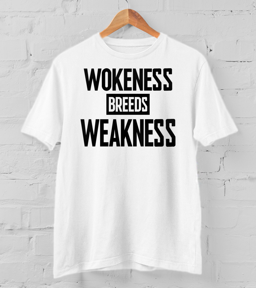 I’M A Toxic Jerk Wokeness Breeds Weakness Wokeness Breeds Weakness T-Shirt