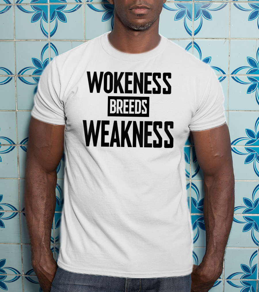 I’M A Toxic Jerk Wokeness Breeds Weakness Wokeness Breeds Weakness T-Shirt