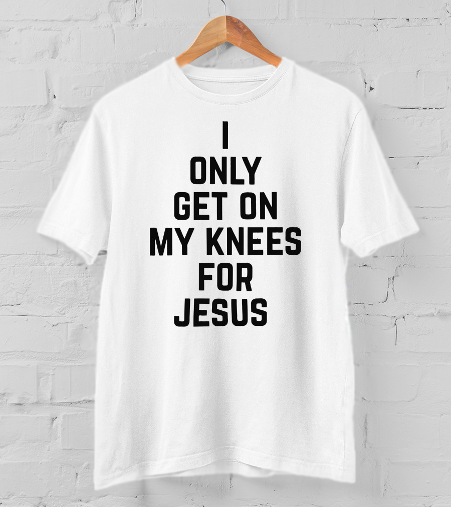 Rae Of Sunshine I Only Get On My Knees For Jesus T-Shirt