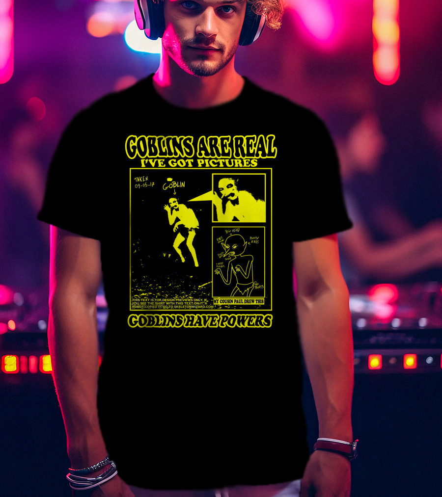 Goblins Are Real I've Got Pictures Taken 09-05-17 My Cousin Paul Drew This Goblins Have Powers T-Shirt