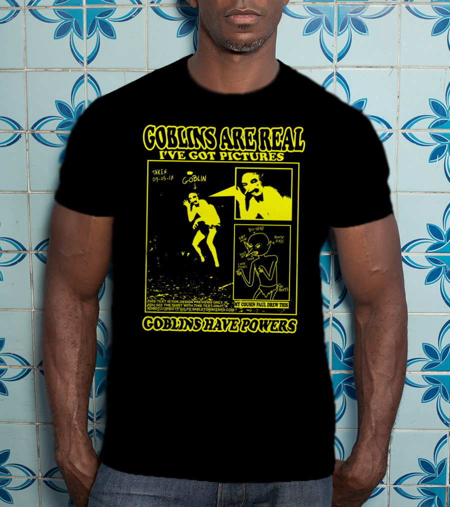 Goblins Are Real I've Got Pictures Taken 09-05-17 My Cousin Paul Drew This Goblins Have Powers T-Shirt