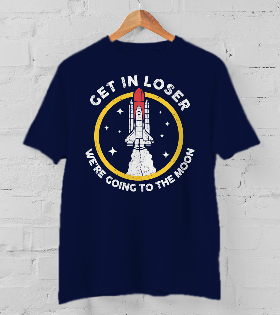 Planeta Rojas Get In Loser We're Going To The Moon Rocket Space Adventure T-Shirt