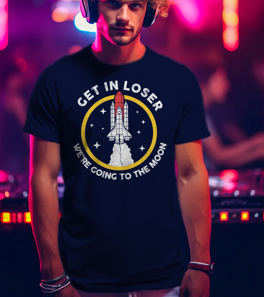 Planeta Rojas Get In Loser We're Going To The Moon Rocket Space Adventure T-Shirt