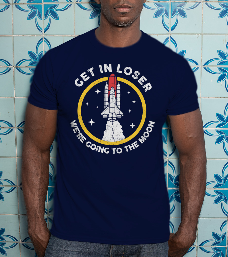 Planeta Rojas Get In Loser We're Going To The Moon Rocket Space Adventure T-Shirt