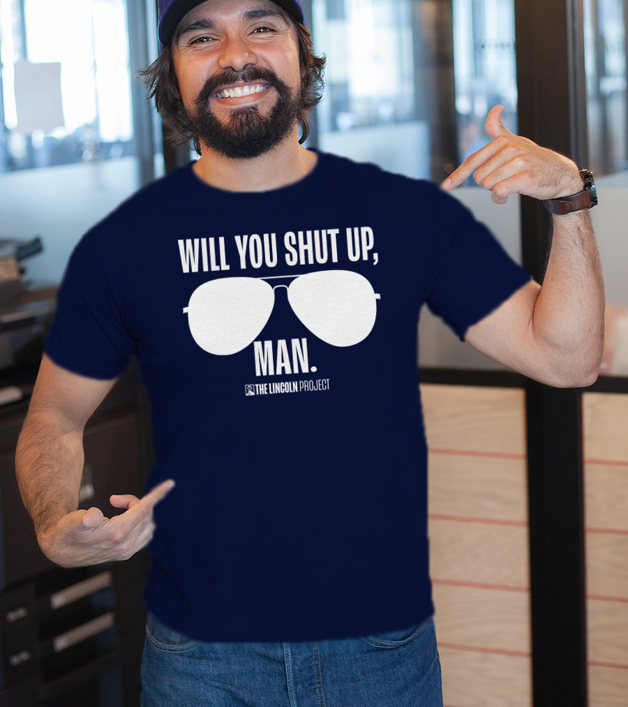Will You Shut Up Man The Lincoln Project Sunglasses T-Shirt