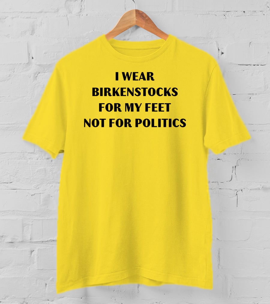 I Wear Birkenstocks For My Feet Not For Politics T-Shirt