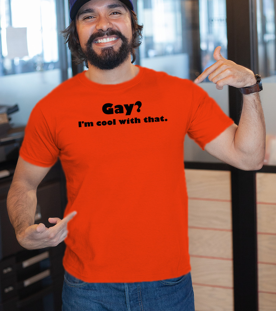 Gay? I'm Cool With That Shirts That Go Hard T-Shirt