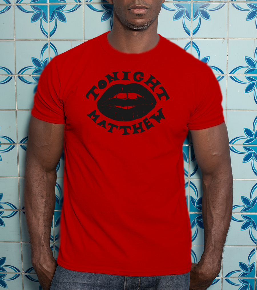 Tonight Matthew Lips Design Matt Maltese Merch T-Shirt