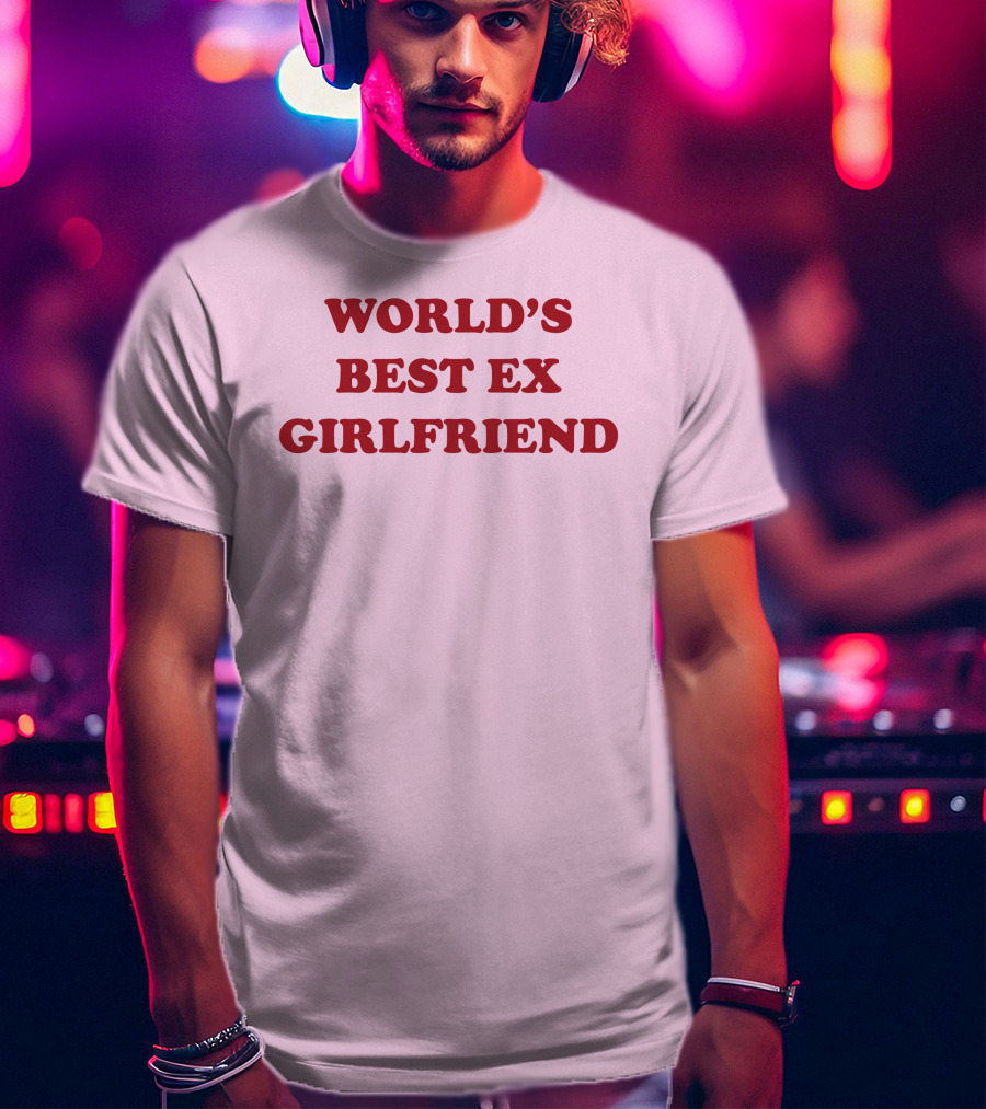World's Best Ex Girlfriend Shirts That Go Hard T-Shirt