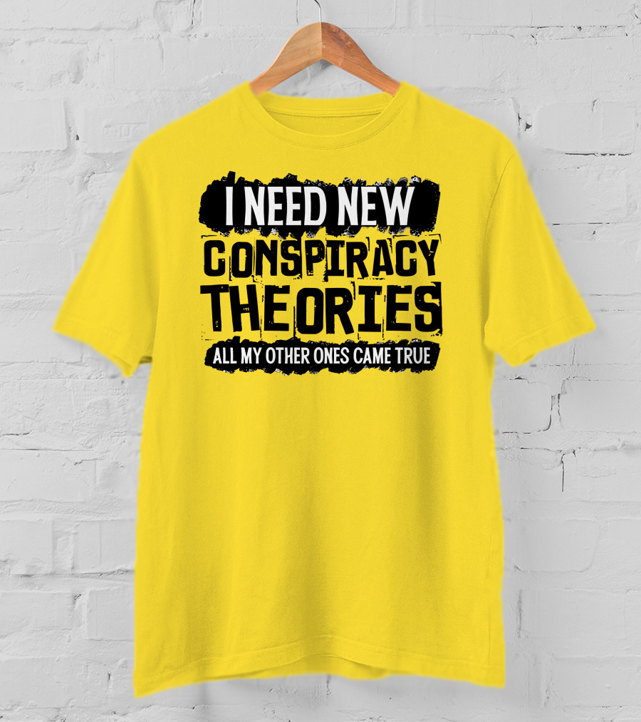 I Need New Conspiracy Theories All My Other Ones Came True Clownworld Merch T-Shirt