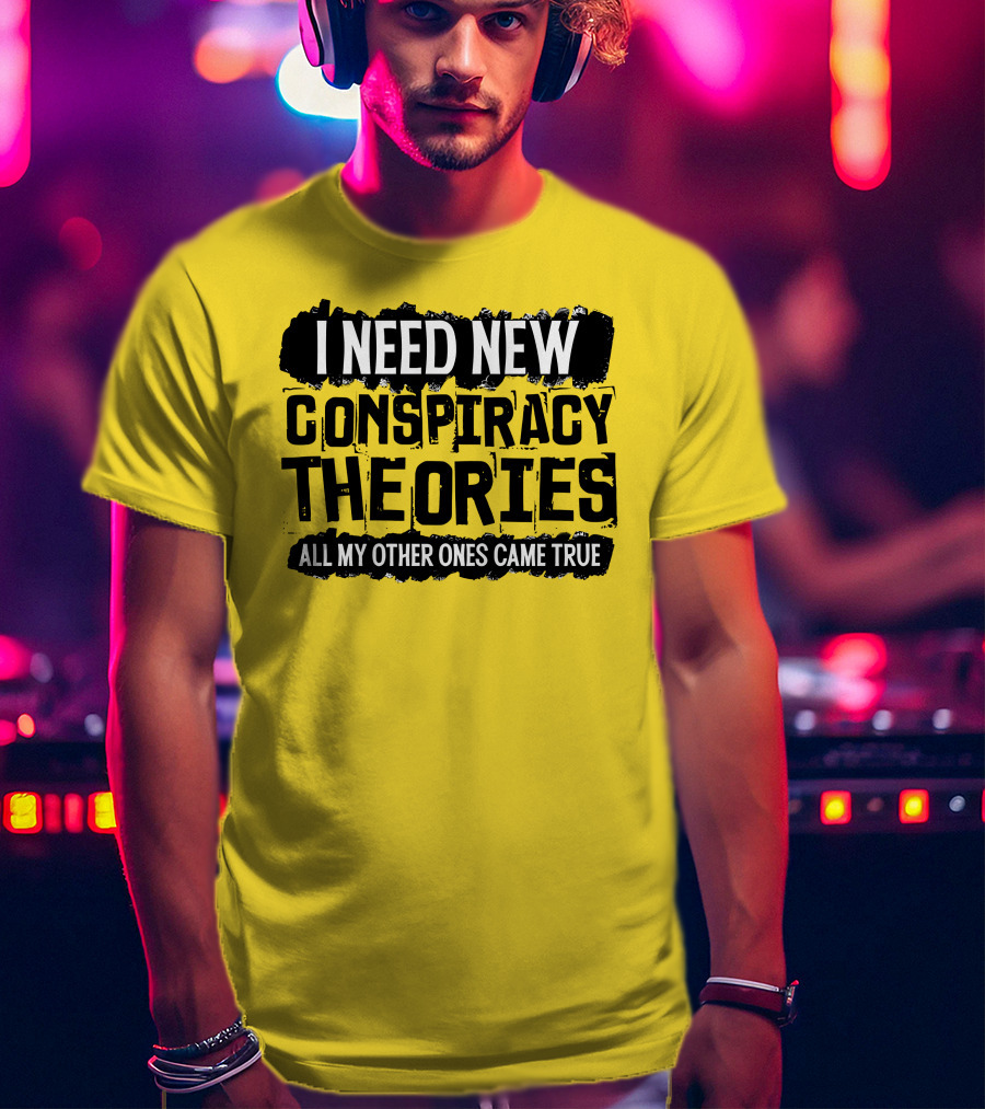 I Need New Conspiracy Theories All My Other Ones Came True Clownworld Merch T-Shirt