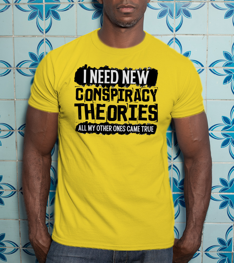 I Need New Conspiracy Theories All My Other Ones Came True Clownworld Merch T-Shirt