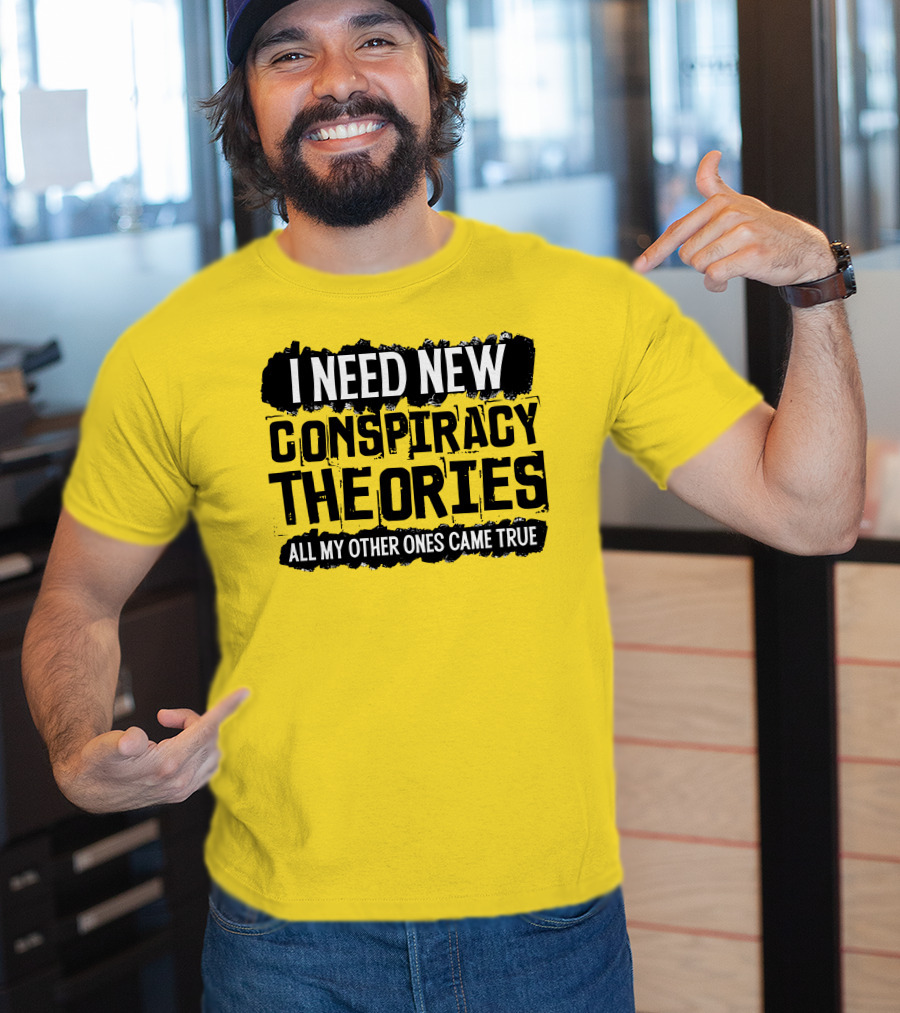 I Need New Conspiracy Theories All My Other Ones Came True Clownworld Merch T-Shirt