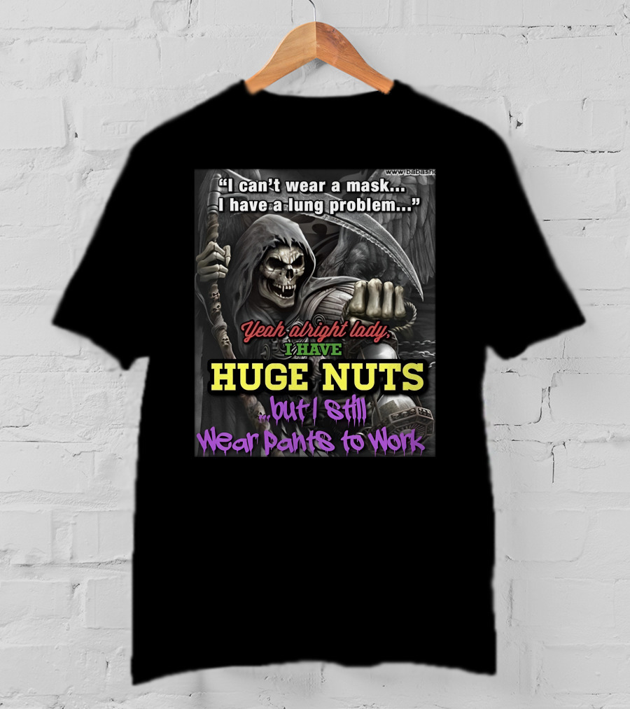I Can't Wear A Mask I Have A Lung Problem Huge Nuts But I Still Wear Pants To Work T-Shirt