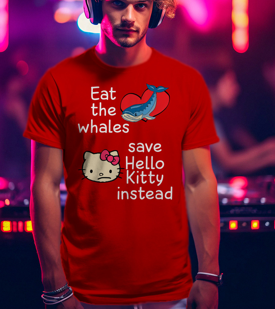 Eat The Whales Heart Save Hello Kitty Instead T-Shirt