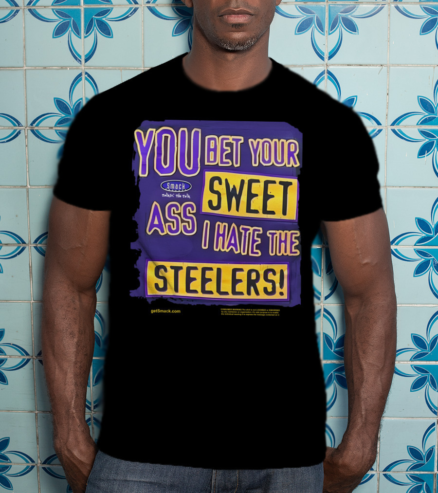 Ravens Realm Smack Talk You Bet Your Sweet Ass I Hate The Steelers T-Shirt