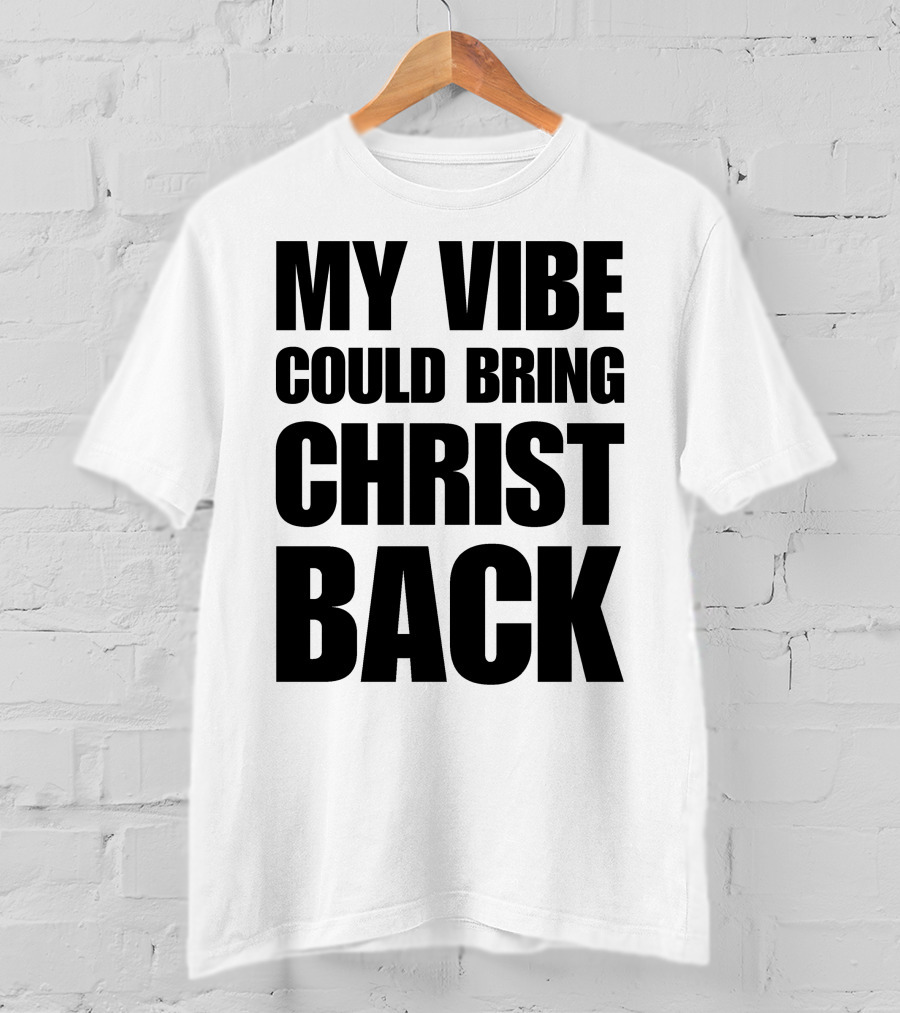 My Vibe Could Bring Christ Back T-Shirt