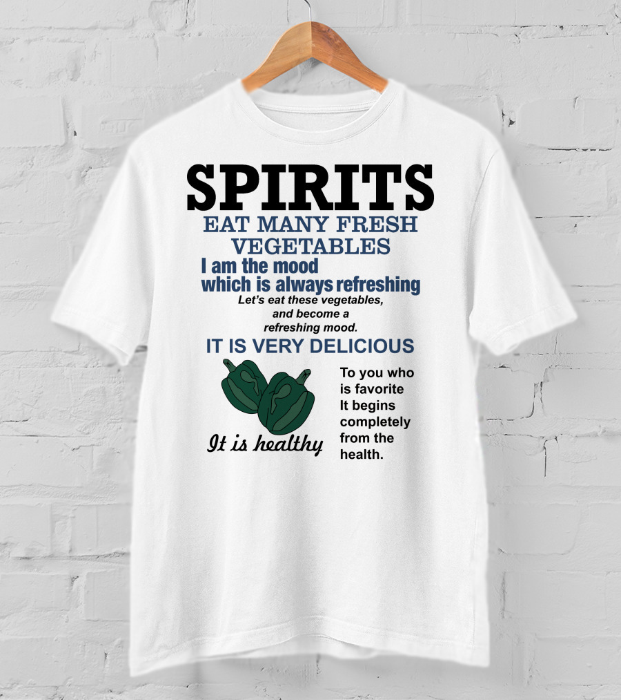 Spirits Eat Many Fresh Vegetables I Am The Mood Which Is Always Refreshing Delicious Healthy T-Shirt
