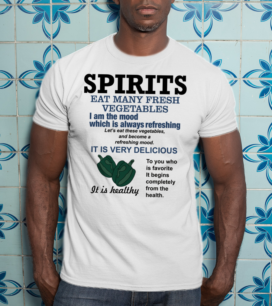 Spirits Eat Many Fresh Vegetables I Am The Mood Which Is Always Refreshing Delicious Healthy T-Shirt