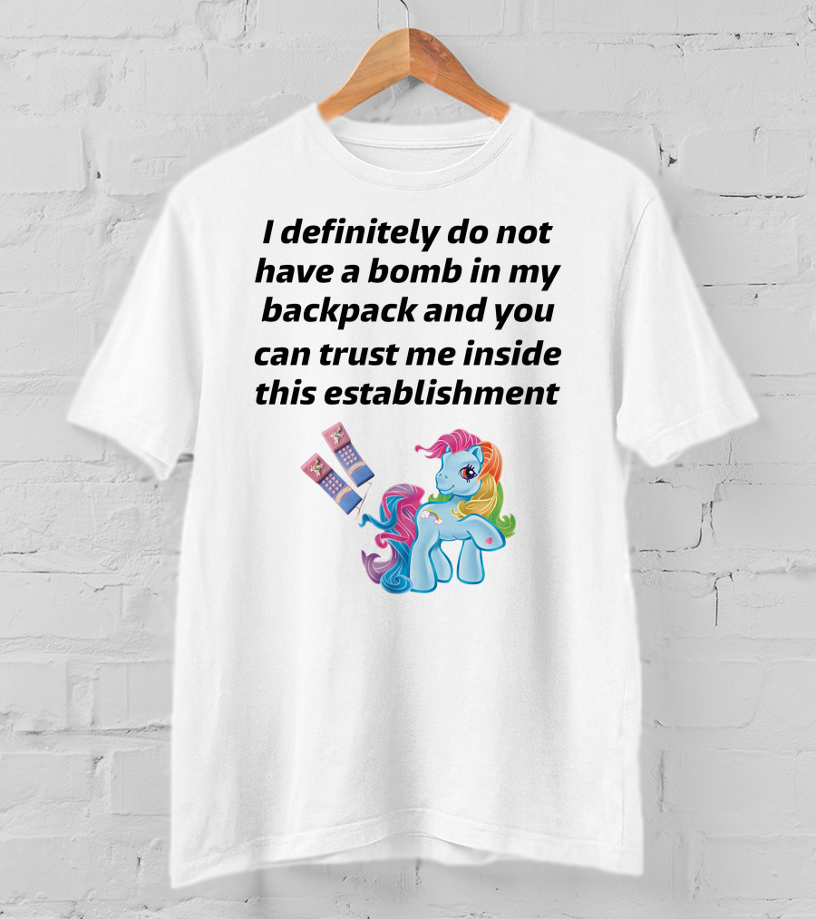 Little Pony I Definitely Do Not Have A Bomb In My Backpack Trust Me Inside This Establishment T-Shirt