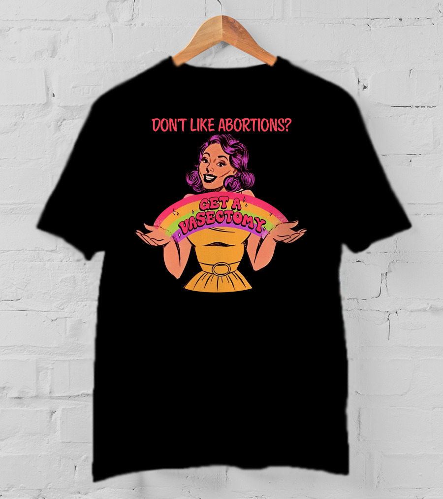 Don’t Like Abortions Get A Vasectomy Kslibrarygirl T-Shirt