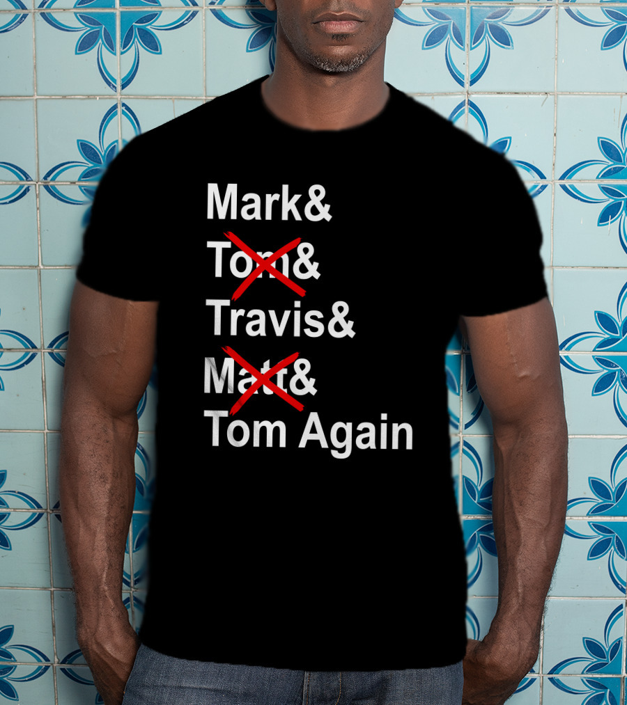 Mark And Tom And Travis And Matt And Tom Again T-Shirt