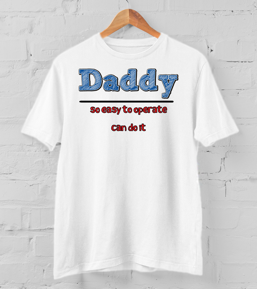 Daddy So Easy To Operate Can Do It T-Shirt