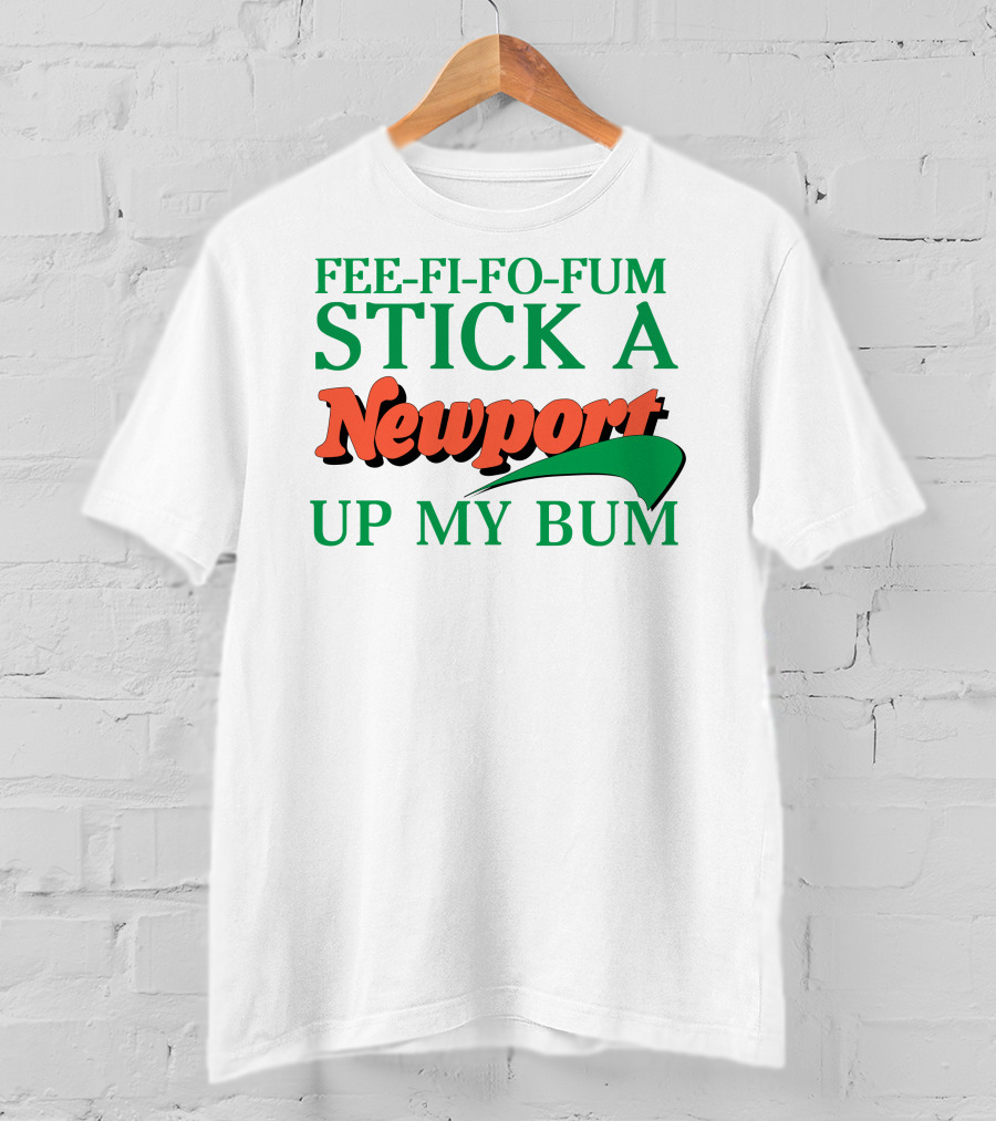Fee Fi Fo Fum Stick A Newport Up My Bum T-Shirt