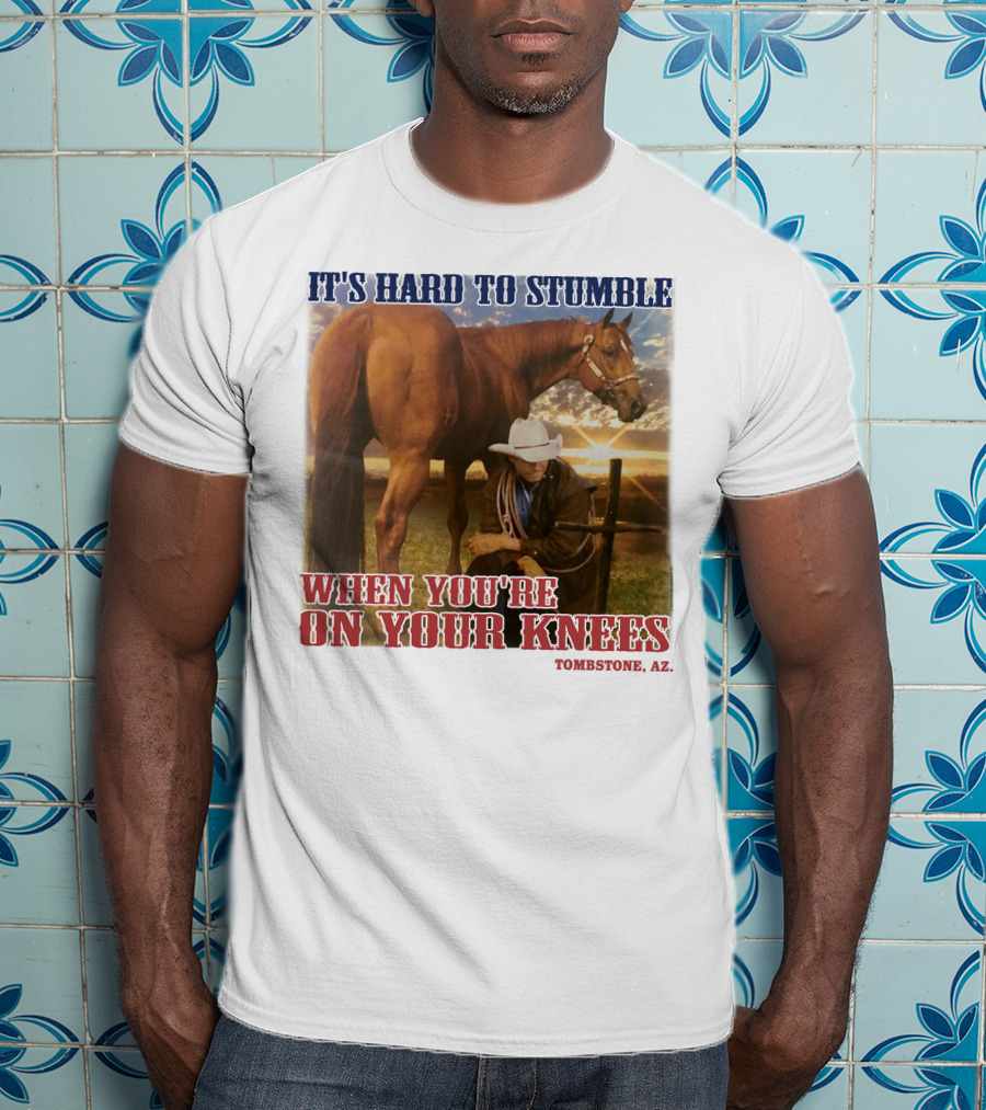 Cowboy It's Hard To Stumble When You're On Your Knees Tombstone AZ Rider With Horse T-Shirt