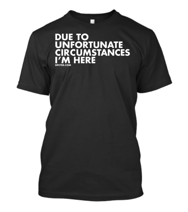 Angel Due To Unfortunate Circumstances I'm Here Dpcted.com T-Shirt