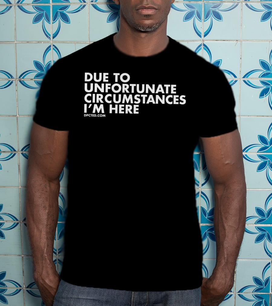 Angel Due To Unfortunate Circumstances I'm Here Dpcted.com T-Shirt
