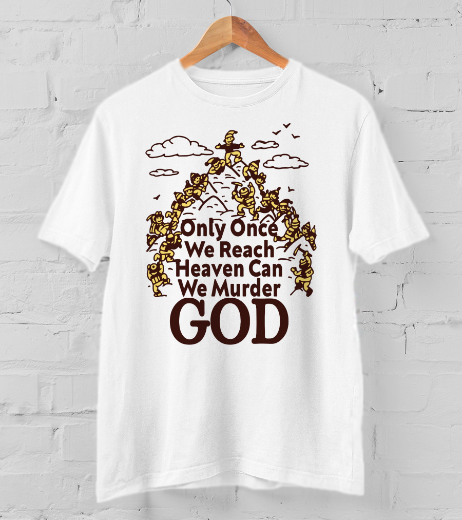 Only Once We Reach Heaven Can We Murder God T-Shirt