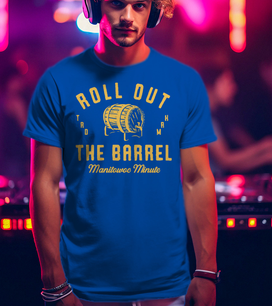 Roll Out The Barrel Manitowoc Minute Keepermovin T-Shirt