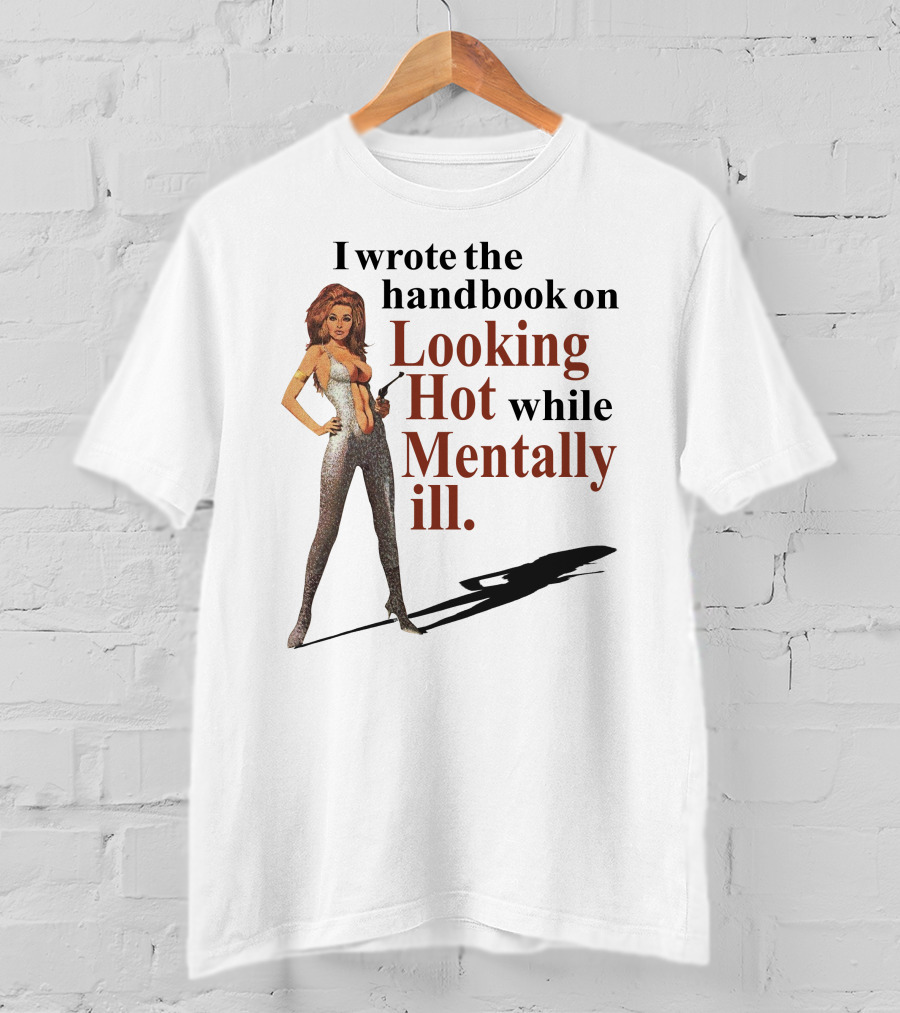 I Wrote The Handbook On Looking Hot While Mentally Ill Woman T-Shirt