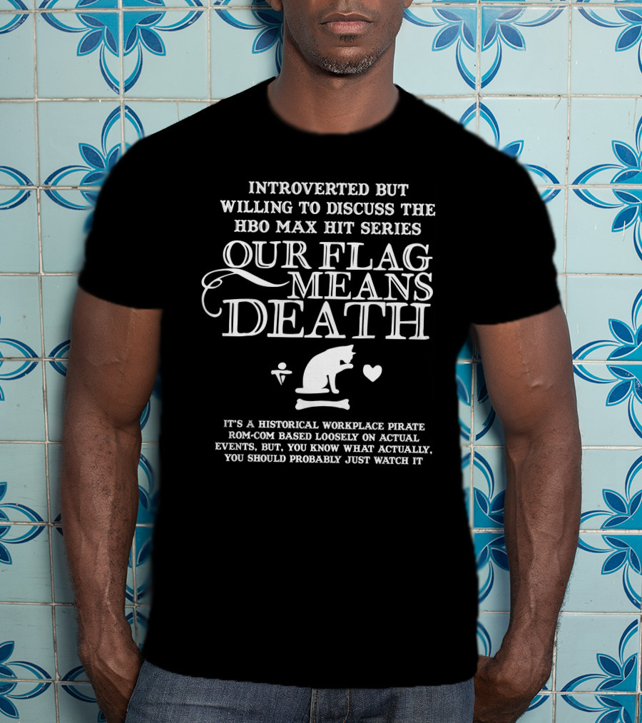 Introverted But Willing To Discuss The HBO Max Hit Series Our Flag Means Death T-Shirt