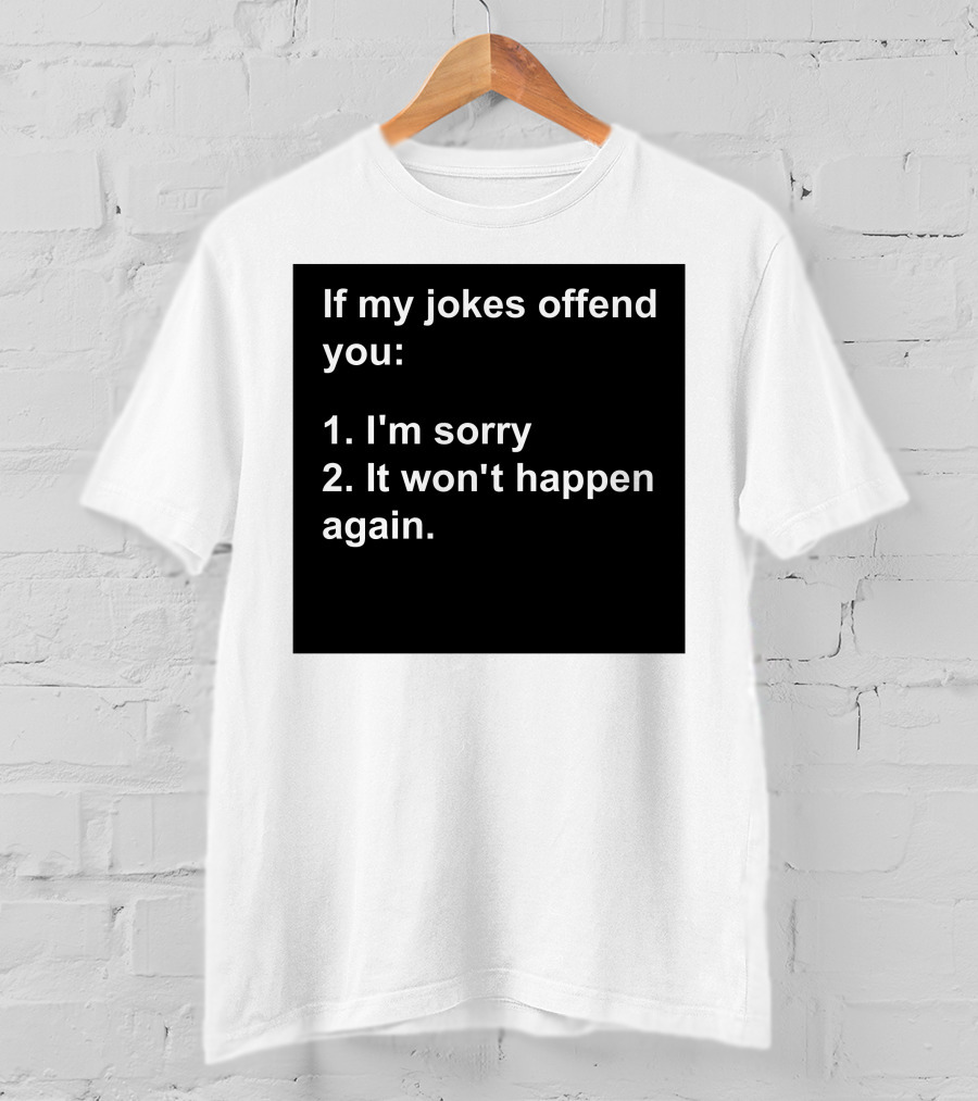 If My Jokes Offend You I'm Sorry It Won't Happen Again Apology Humor T-Shirt