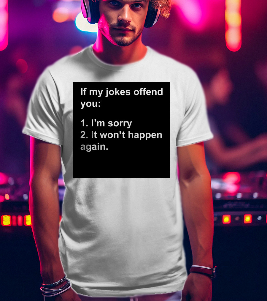 If My Jokes Offend You I'm Sorry It Won't Happen Again Apology Humor T-Shirt