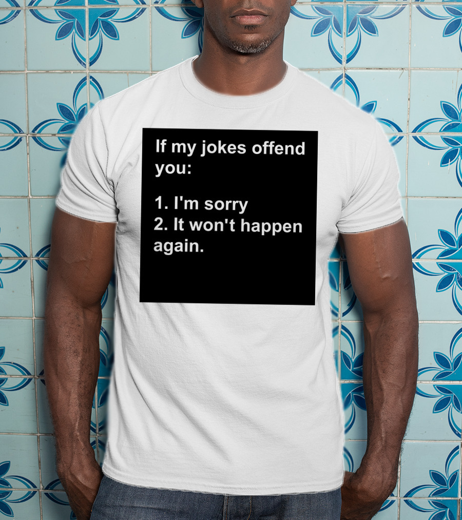 If My Jokes Offend You I'm Sorry It Won't Happen Again Apology Humor T-Shirt