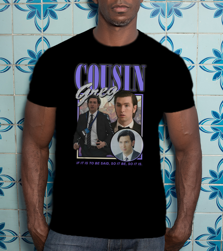 Cousin Greg If It Is To Be Said So It Be So It Is T-Shirt