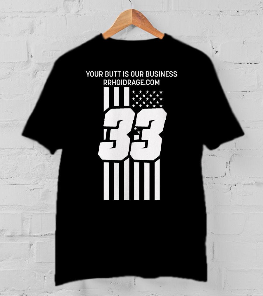 YOUR BUTT IS OUR BUSINESS 33 RRHOIDRAGE.COM T-Shirt