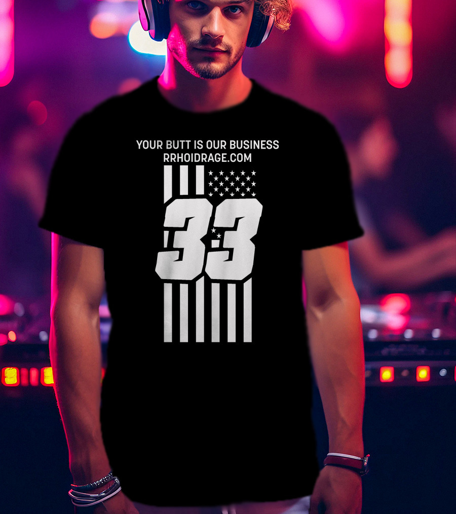 YOUR BUTT IS OUR BUSINESS 33 RRHOIDRAGE.COM T-Shirt