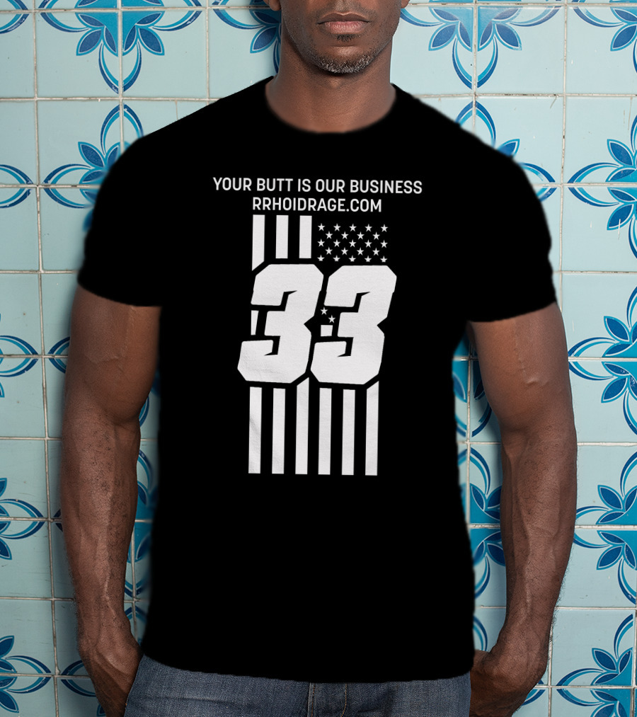 YOUR BUTT IS OUR BUSINESS 33 RRHOIDRAGE.COM T-Shirt