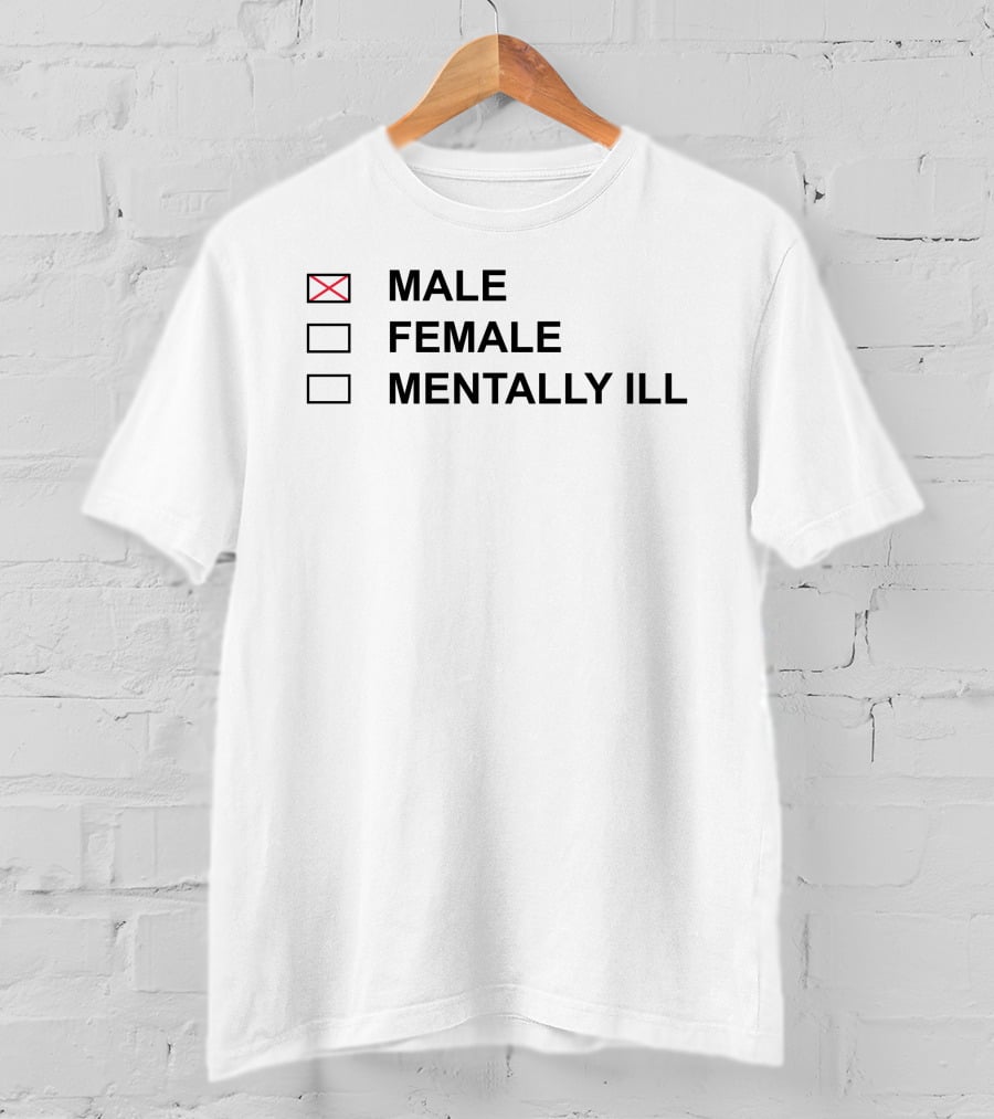 MALE FEMALE MENTALLY ILL Humor Statement Text Box T-Shirt