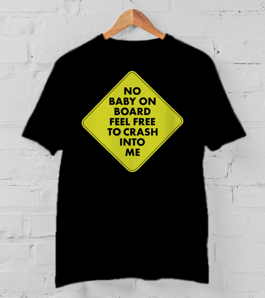 No Baby On Board Feel Free To Crash Into Me Yellow Sign T-Shirt
