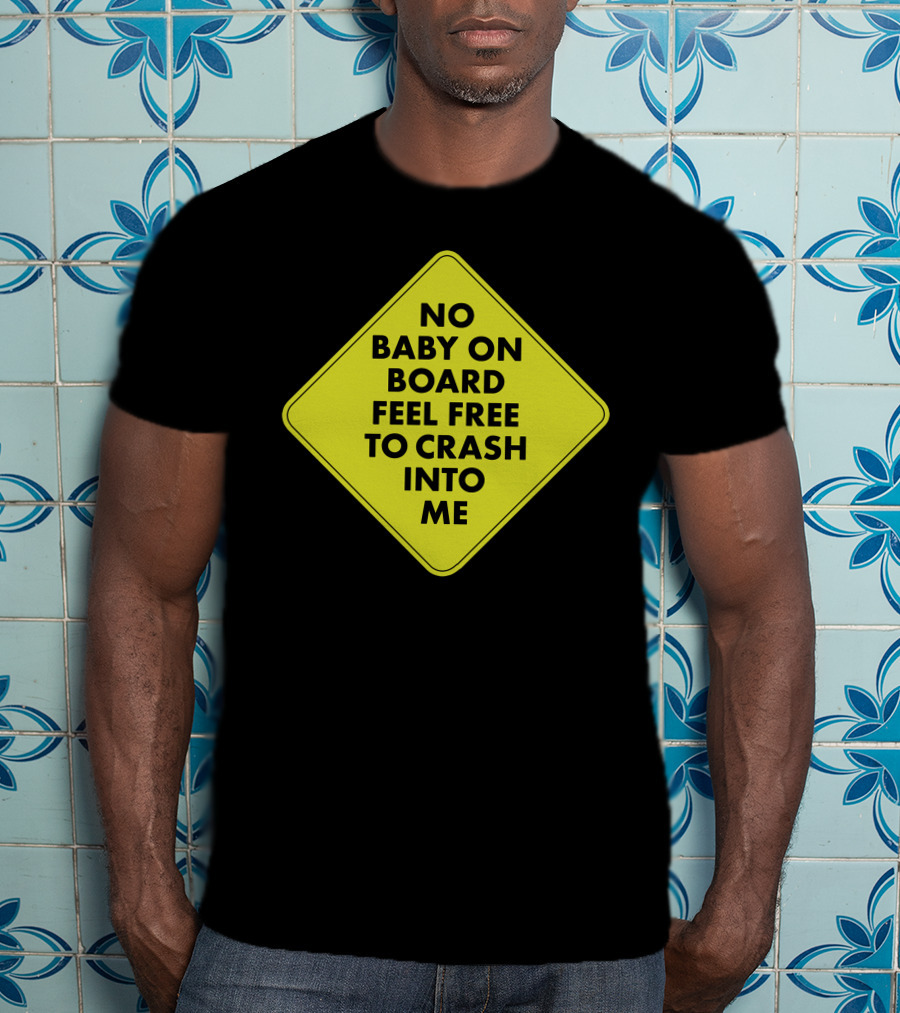 No Baby On Board Feel Free To Crash Into Me Yellow Sign T-Shirt
